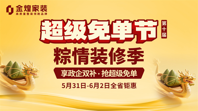 金煌家裝啟動“超級免單第三階段” 端午惠民與兒童健康雙主題并舉